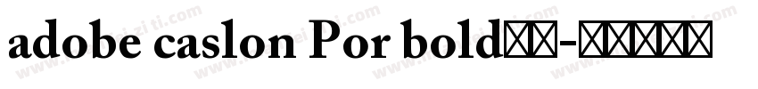 adobe caslon Por bold粗体字体转换